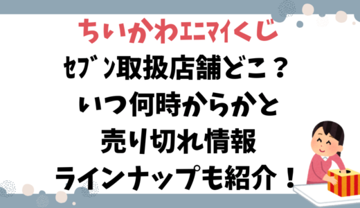 ちいかわｴﾆﾏｲくじｾﾌﾞﾝ取扱店舗どこ？いつ何時からかと売り切れ情報とラインナップも紹介！