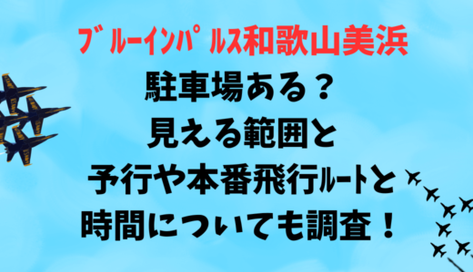 ﾌﾞﾙｰｲﾝﾊﾟﾙｽ和歌山美浜駐車場ある？見える範囲と予行や本番飛行ﾙｰﾄと時間についても調査！