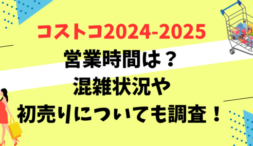 ｺｽﾄｺ2024-2025年末年始営業時間は？混雑状況や初売りについても調査！