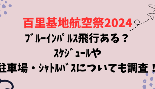 百里基地航空祭2024ﾌﾞﾙｰｲﾝﾊﾟﾙｽ飛行ある？ｽｹｼﾞｭｰﾙや駐車場・ｼｬﾄﾙﾊﾞｽについても調査！