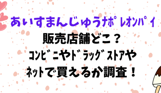 あいすまんじゅうﾅﾎﾟﾚｵﾝﾊﾟｲ販売店舗どこ？ｺﾝﾋﾞﾆやﾄﾞﾗｯｸﾞｽﾄｱやﾈｯﾄで買えるか調査！