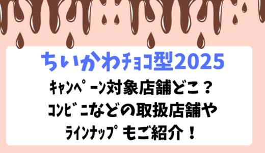 ちいかわﾁｮｺ型2025ｷｬﾝﾍﾟｰﾝ対象店舗どこ？ｺﾝﾋﾞﾆなどの取扱店舗やﾗｲﾝﾅｯﾌﾟもご紹介！